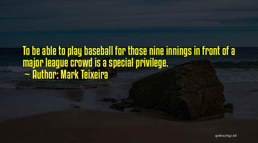 Mark Teixeira Quotes: To Be Able To Play Baseball For Those Nine Innings In Front Of A Major League Crowd Is A Special