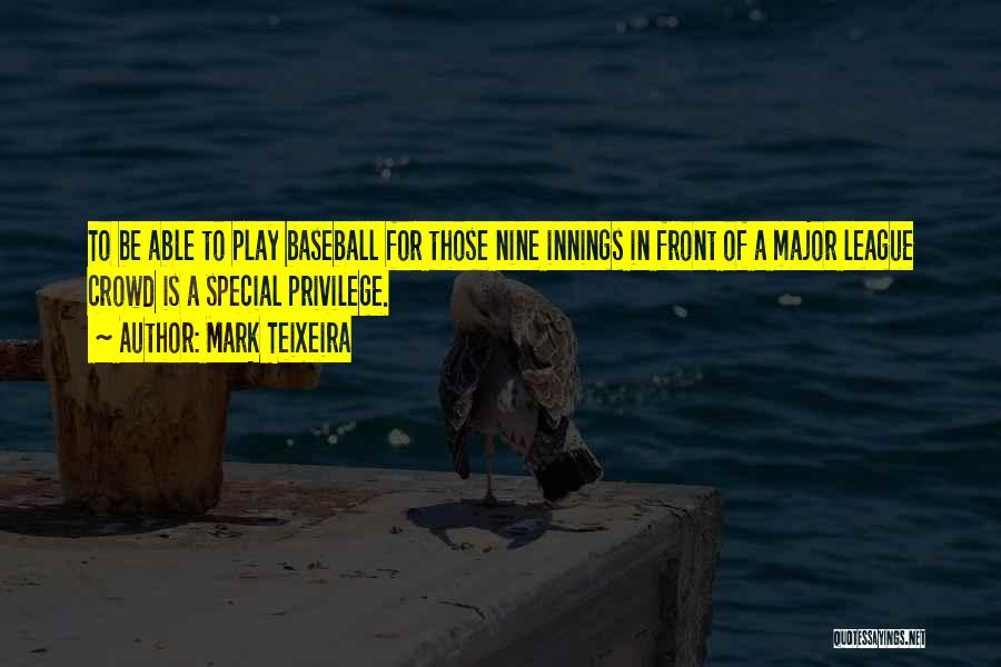Mark Teixeira Quotes: To Be Able To Play Baseball For Those Nine Innings In Front Of A Major League Crowd Is A Special