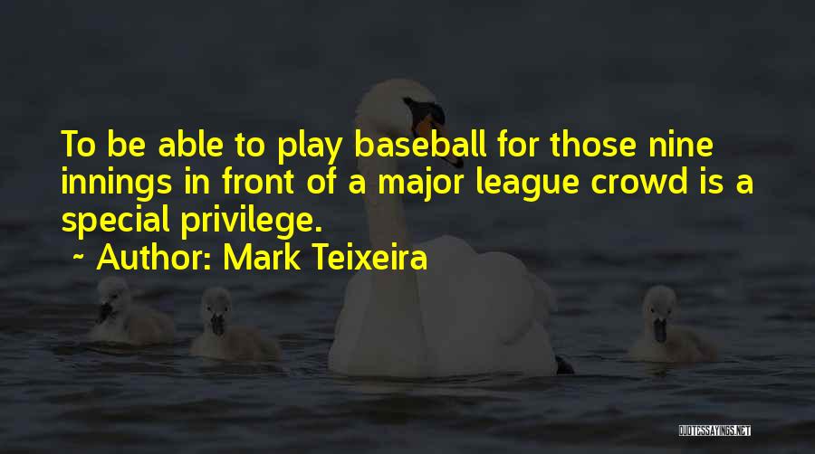 Mark Teixeira Quotes: To Be Able To Play Baseball For Those Nine Innings In Front Of A Major League Crowd Is A Special