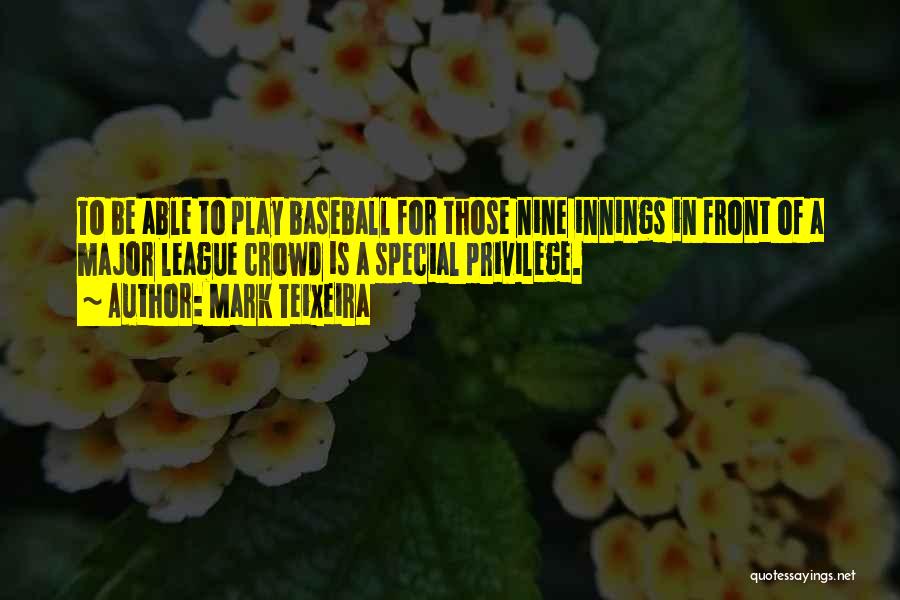 Mark Teixeira Quotes: To Be Able To Play Baseball For Those Nine Innings In Front Of A Major League Crowd Is A Special