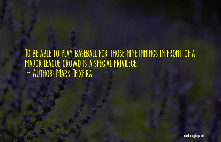Mark Teixeira Quotes: To Be Able To Play Baseball For Those Nine Innings In Front Of A Major League Crowd Is A Special