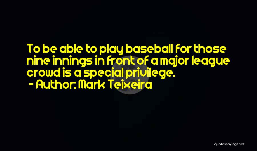 Mark Teixeira Quotes: To Be Able To Play Baseball For Those Nine Innings In Front Of A Major League Crowd Is A Special