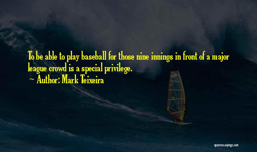 Mark Teixeira Quotes: To Be Able To Play Baseball For Those Nine Innings In Front Of A Major League Crowd Is A Special