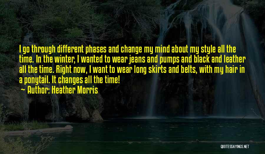 Heather Morris Quotes: I Go Through Different Phases And Change My Mind About My Style All The Time. In The Winter, I Wanted