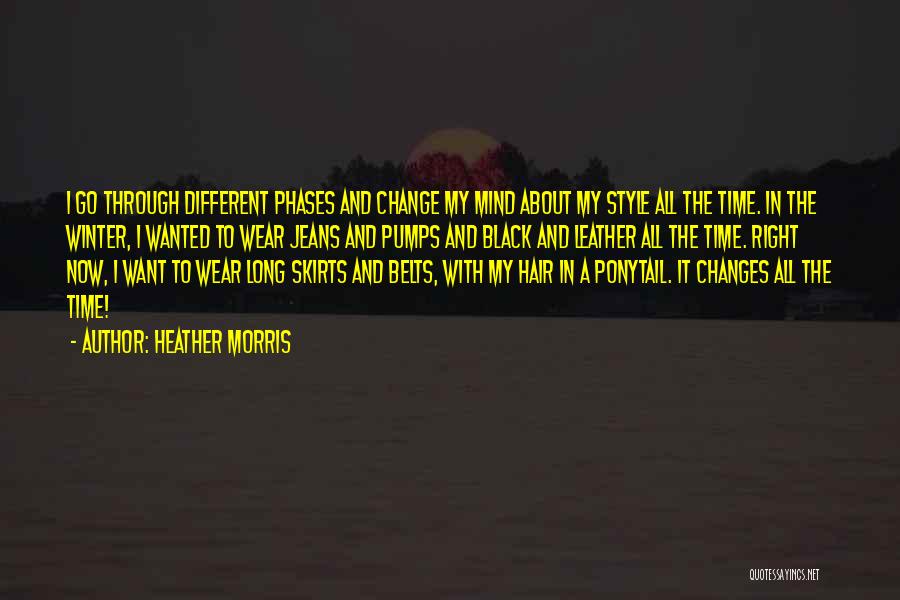 Heather Morris Quotes: I Go Through Different Phases And Change My Mind About My Style All The Time. In The Winter, I Wanted