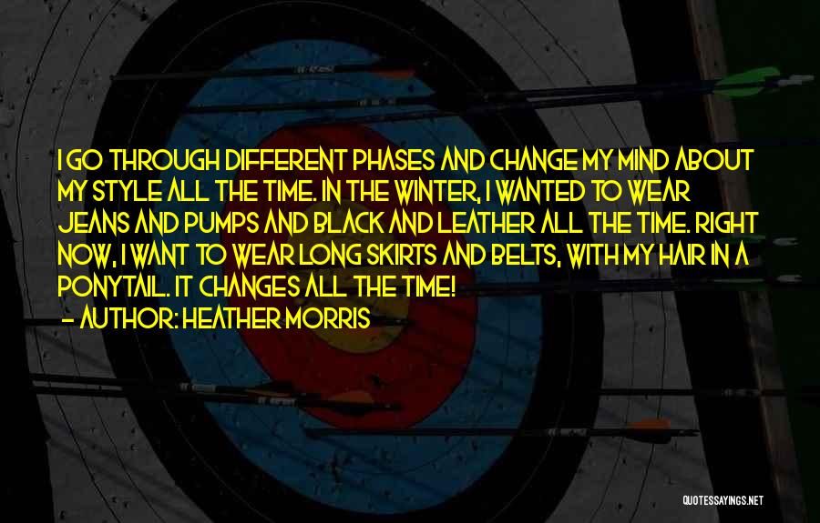 Heather Morris Quotes: I Go Through Different Phases And Change My Mind About My Style All The Time. In The Winter, I Wanted