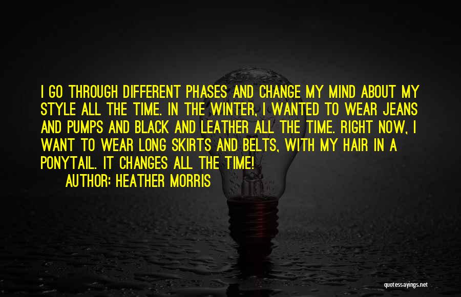 Heather Morris Quotes: I Go Through Different Phases And Change My Mind About My Style All The Time. In The Winter, I Wanted