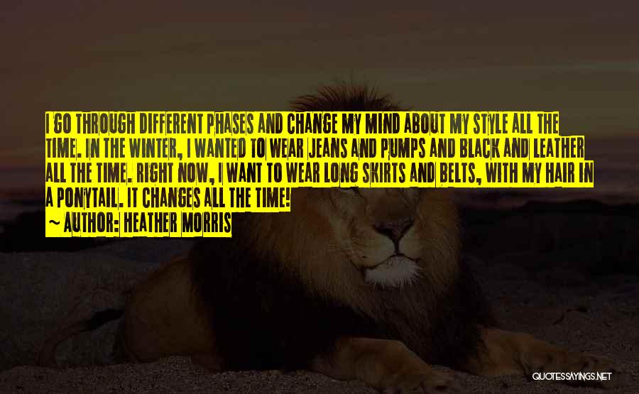 Heather Morris Quotes: I Go Through Different Phases And Change My Mind About My Style All The Time. In The Winter, I Wanted