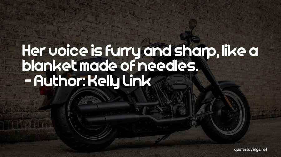 Kelly Link Quotes: Her Voice Is Furry And Sharp, Like A Blanket Made Of Needles.