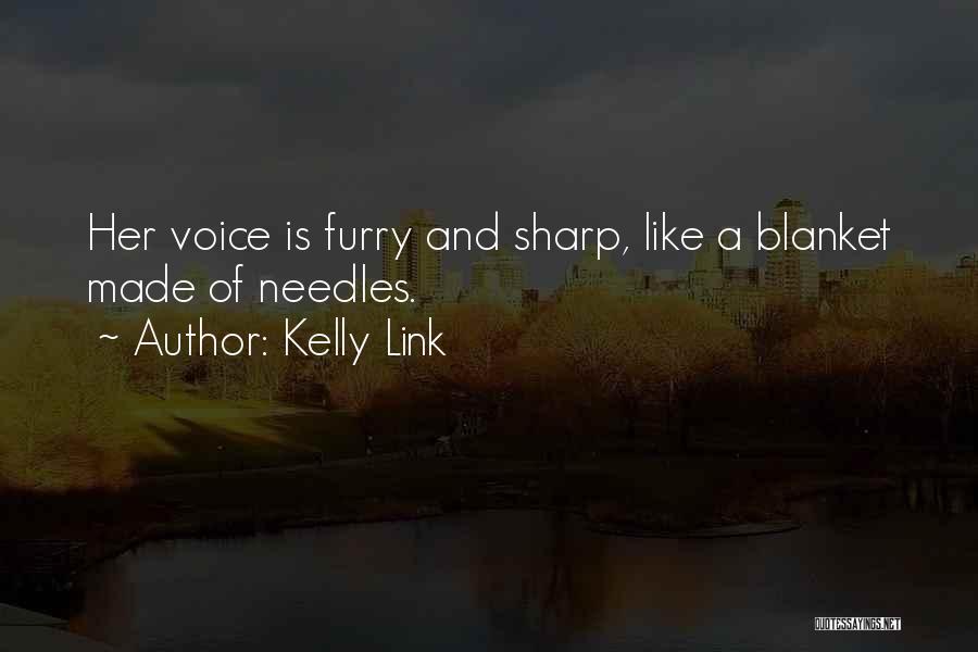 Kelly Link Quotes: Her Voice Is Furry And Sharp, Like A Blanket Made Of Needles.