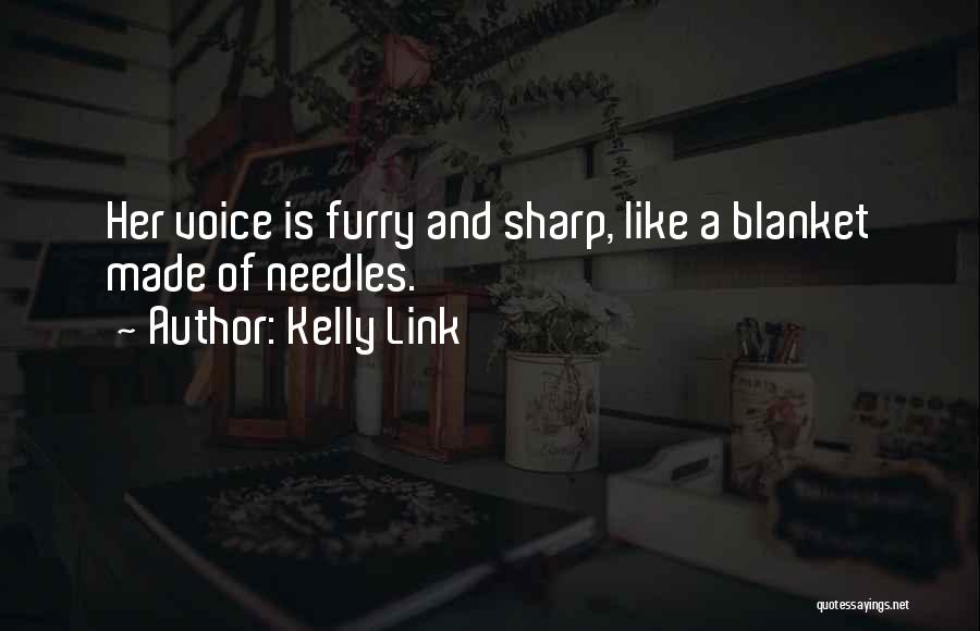 Kelly Link Quotes: Her Voice Is Furry And Sharp, Like A Blanket Made Of Needles.