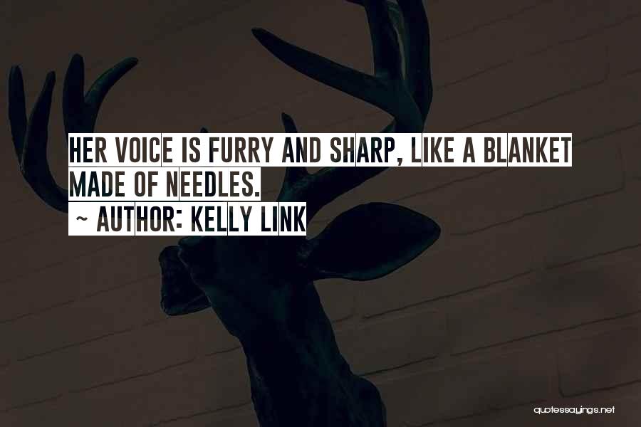 Kelly Link Quotes: Her Voice Is Furry And Sharp, Like A Blanket Made Of Needles.