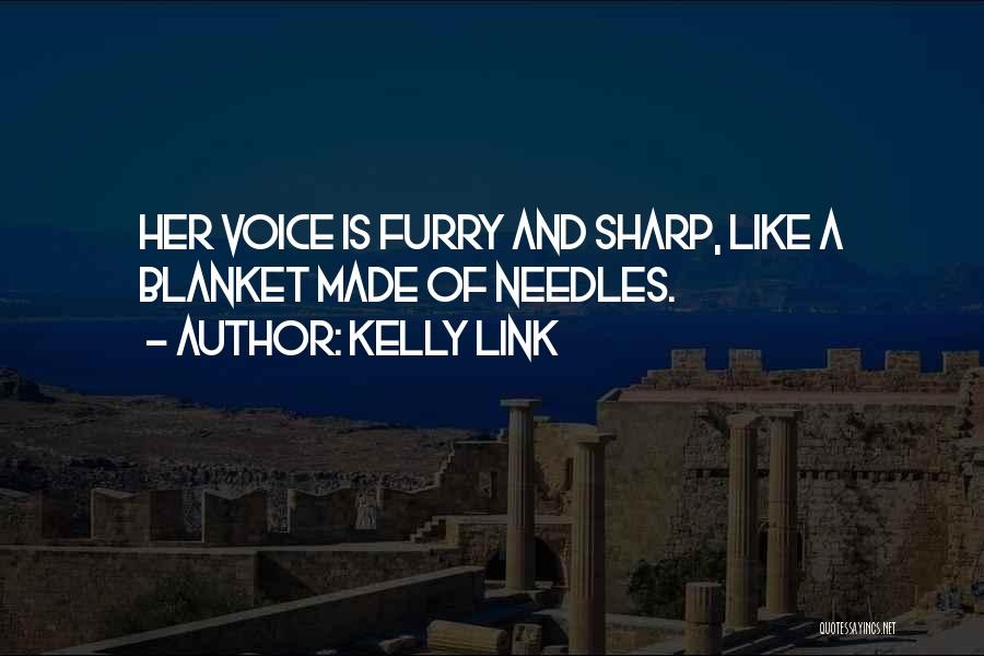 Kelly Link Quotes: Her Voice Is Furry And Sharp, Like A Blanket Made Of Needles.