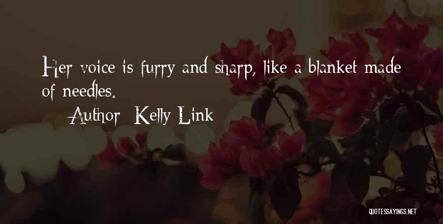 Kelly Link Quotes: Her Voice Is Furry And Sharp, Like A Blanket Made Of Needles.