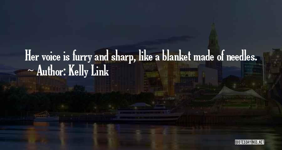 Kelly Link Quotes: Her Voice Is Furry And Sharp, Like A Blanket Made Of Needles.