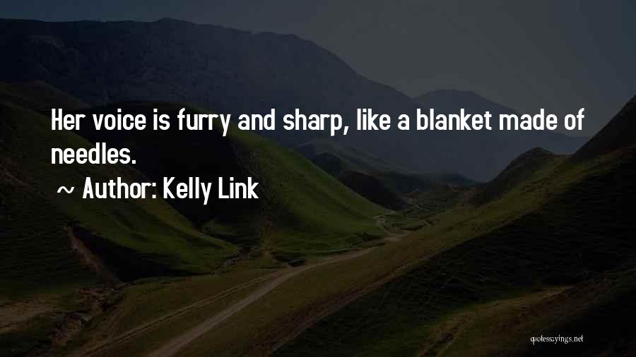 Kelly Link Quotes: Her Voice Is Furry And Sharp, Like A Blanket Made Of Needles.