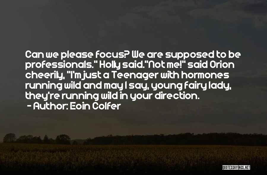 Eoin Colfer Quotes: Can We Please Focus? We Are Supposed To Be Professionals. Holly Said.not Me! Said Orion Cheerily, I'm Just A Teenager