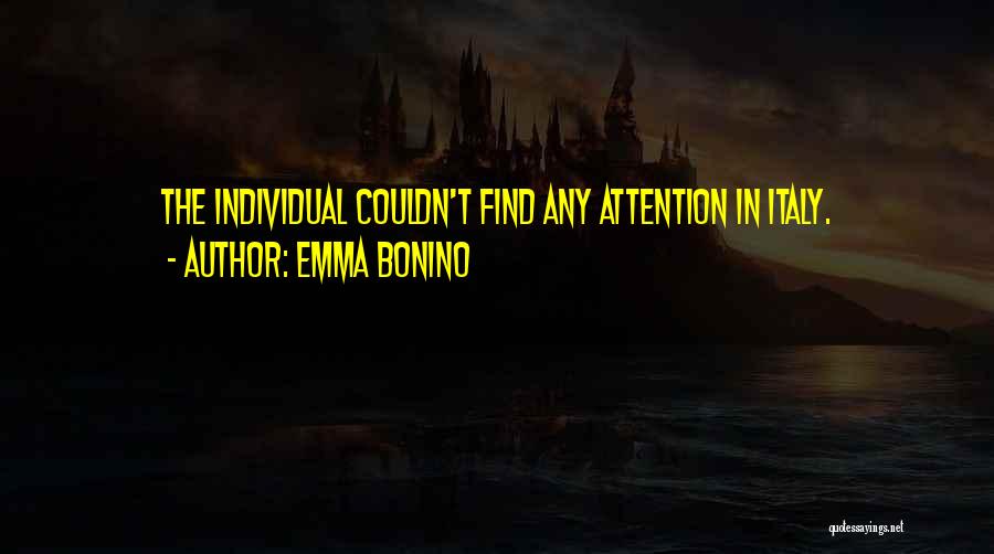 Emma Bonino Quotes: The Individual Couldn't Find Any Attention In Italy.