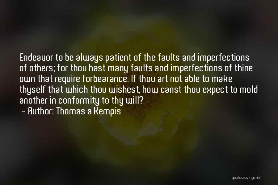 Thomas A Kempis Quotes: Endeavor To Be Always Patient Of The Faults And Imperfections Of Others; For Thou Hast Many Faults And Imperfections Of