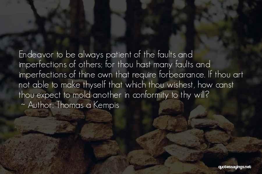 Thomas A Kempis Quotes: Endeavor To Be Always Patient Of The Faults And Imperfections Of Others; For Thou Hast Many Faults And Imperfections Of