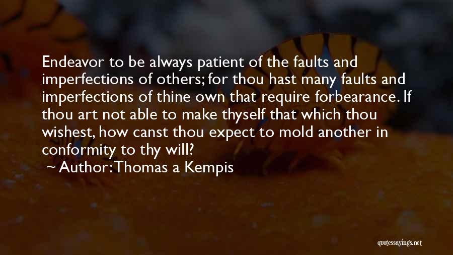 Thomas A Kempis Quotes: Endeavor To Be Always Patient Of The Faults And Imperfections Of Others; For Thou Hast Many Faults And Imperfections Of