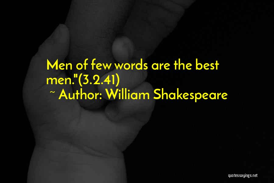 William Shakespeare Quotes: Men Of Few Words Are The Best Men.(3.2.41)