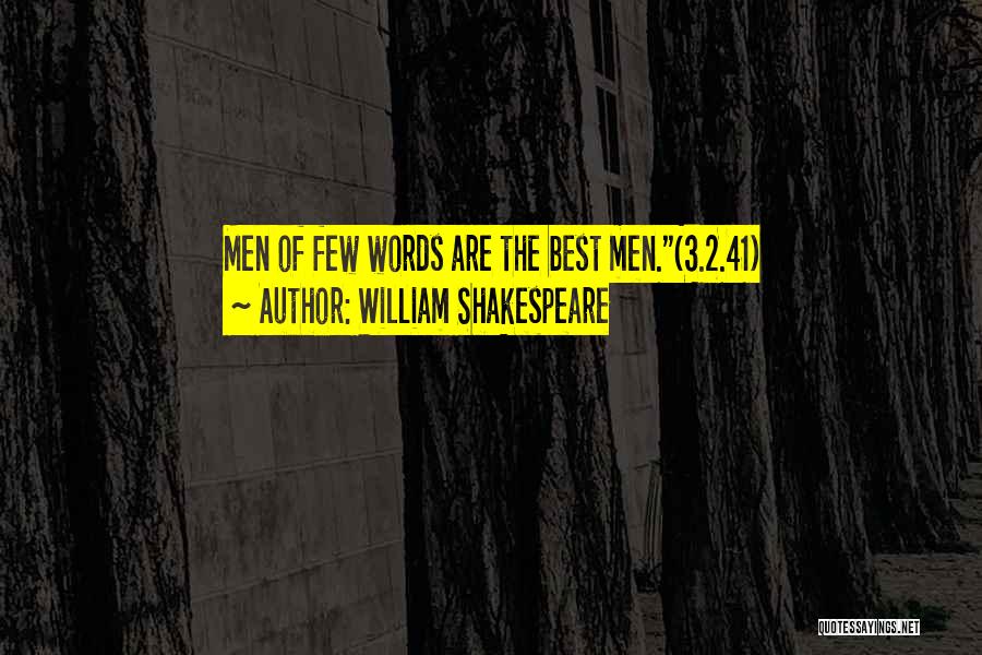 William Shakespeare Quotes: Men Of Few Words Are The Best Men.(3.2.41)