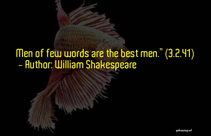 William Shakespeare Quotes: Men Of Few Words Are The Best Men.(3.2.41)