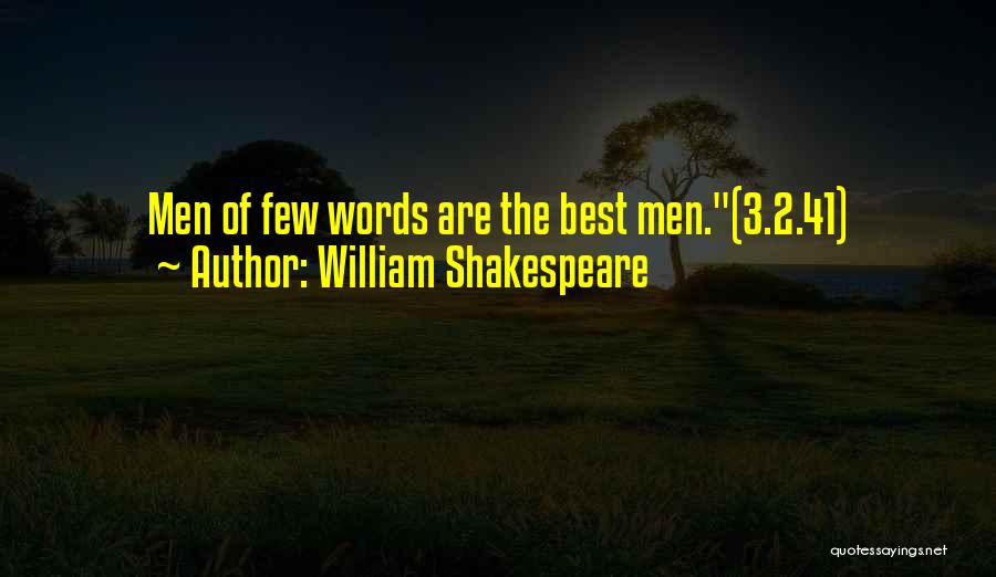 William Shakespeare Quotes: Men Of Few Words Are The Best Men.(3.2.41)