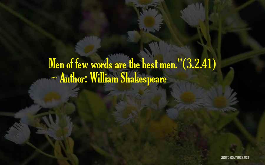William Shakespeare Quotes: Men Of Few Words Are The Best Men.(3.2.41)
