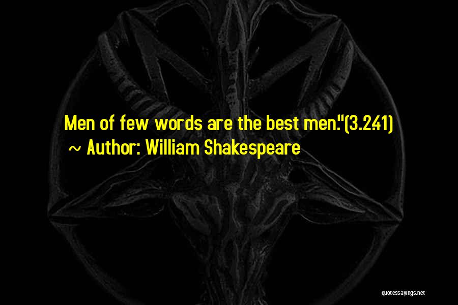 William Shakespeare Quotes: Men Of Few Words Are The Best Men.(3.2.41)