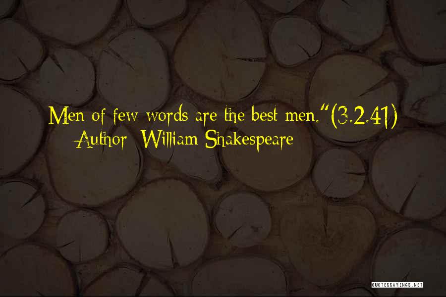William Shakespeare Quotes: Men Of Few Words Are The Best Men.(3.2.41)