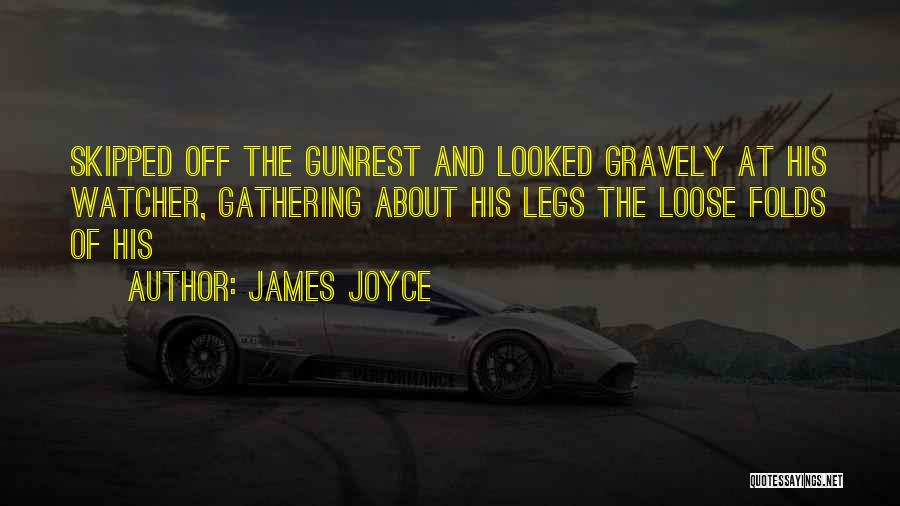 James Joyce Quotes: Skipped Off The Gunrest And Looked Gravely At His Watcher, Gathering About His Legs The Loose Folds Of His