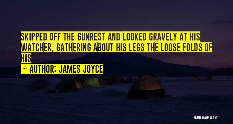 James Joyce Quotes: Skipped Off The Gunrest And Looked Gravely At His Watcher, Gathering About His Legs The Loose Folds Of His