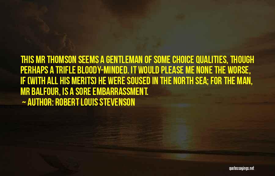 Robert Louis Stevenson Quotes: This Mr Thomson Seems A Gentleman Of Some Choice Qualities, Though Perhaps A Trifle Bloody-minded. It Would Please Me None