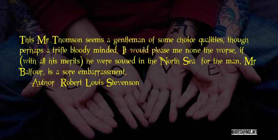Robert Louis Stevenson Quotes: This Mr Thomson Seems A Gentleman Of Some Choice Qualities, Though Perhaps A Trifle Bloody-minded. It Would Please Me None
