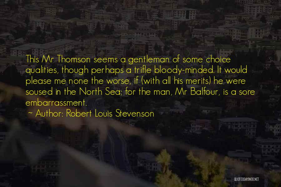 Robert Louis Stevenson Quotes: This Mr Thomson Seems A Gentleman Of Some Choice Qualities, Though Perhaps A Trifle Bloody-minded. It Would Please Me None