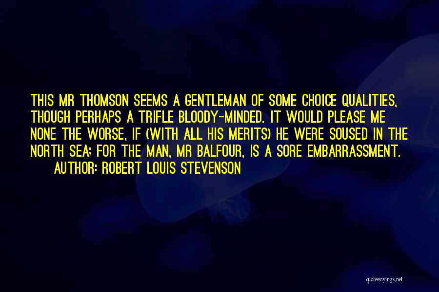 Robert Louis Stevenson Quotes: This Mr Thomson Seems A Gentleman Of Some Choice Qualities, Though Perhaps A Trifle Bloody-minded. It Would Please Me None