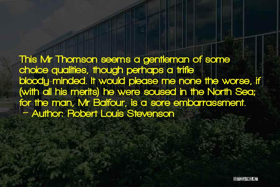 Robert Louis Stevenson Quotes: This Mr Thomson Seems A Gentleman Of Some Choice Qualities, Though Perhaps A Trifle Bloody-minded. It Would Please Me None