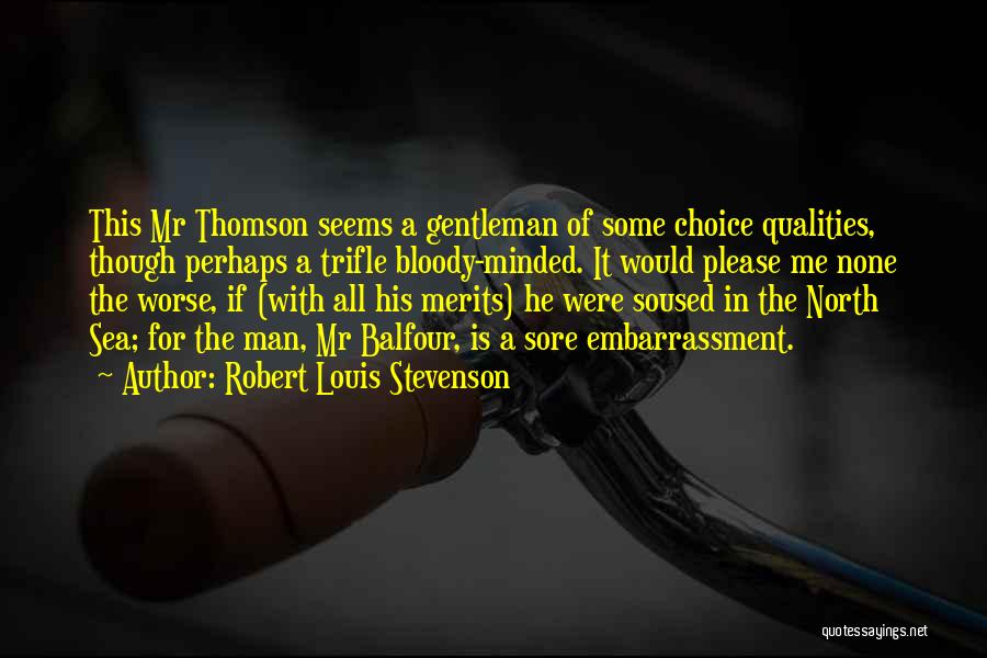 Robert Louis Stevenson Quotes: This Mr Thomson Seems A Gentleman Of Some Choice Qualities, Though Perhaps A Trifle Bloody-minded. It Would Please Me None