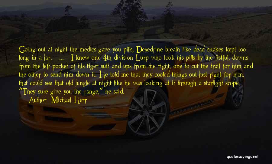 Michael Herr Quotes: Going Out At Night The Medics Gave You Pills, Dexedrine Breath Like Dead Snakes Kept Too Long In A Jar.