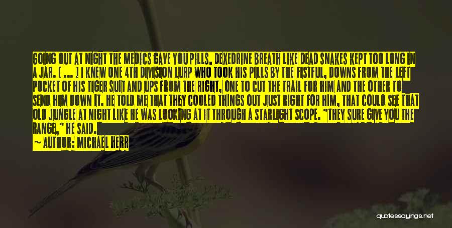 Michael Herr Quotes: Going Out At Night The Medics Gave You Pills, Dexedrine Breath Like Dead Snakes Kept Too Long In A Jar.