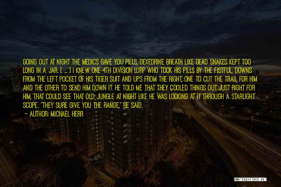 Michael Herr Quotes: Going Out At Night The Medics Gave You Pills, Dexedrine Breath Like Dead Snakes Kept Too Long In A Jar.