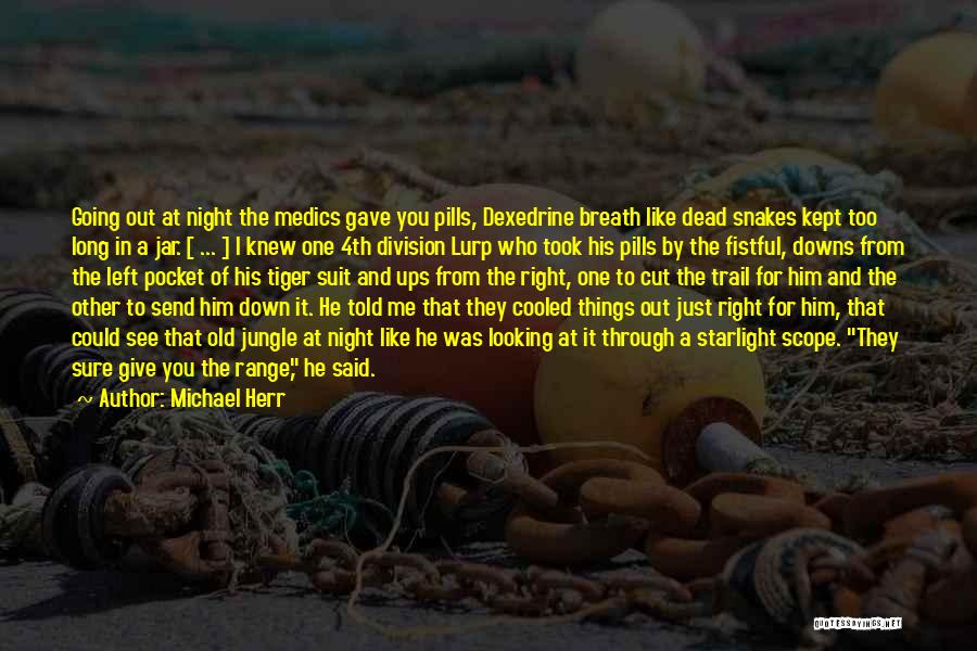 Michael Herr Quotes: Going Out At Night The Medics Gave You Pills, Dexedrine Breath Like Dead Snakes Kept Too Long In A Jar.