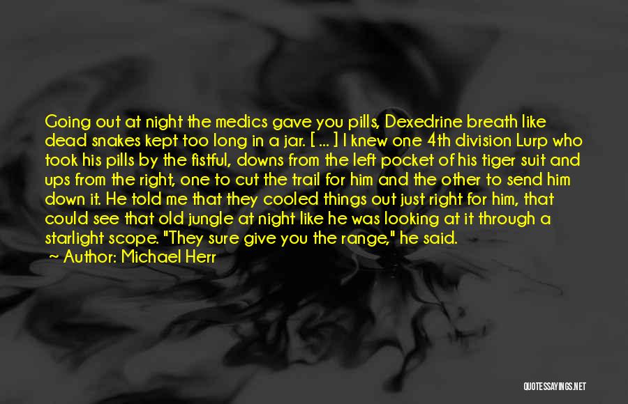 Michael Herr Quotes: Going Out At Night The Medics Gave You Pills, Dexedrine Breath Like Dead Snakes Kept Too Long In A Jar.