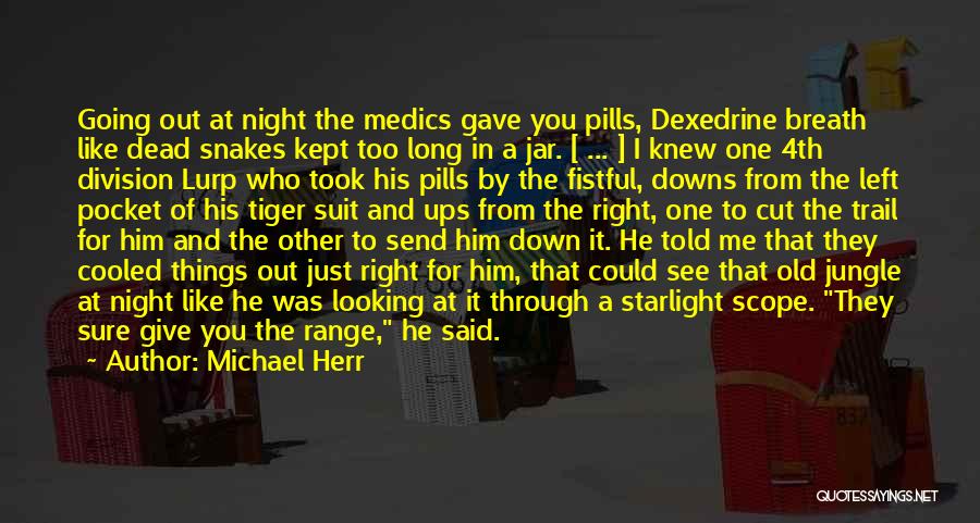 Michael Herr Quotes: Going Out At Night The Medics Gave You Pills, Dexedrine Breath Like Dead Snakes Kept Too Long In A Jar.