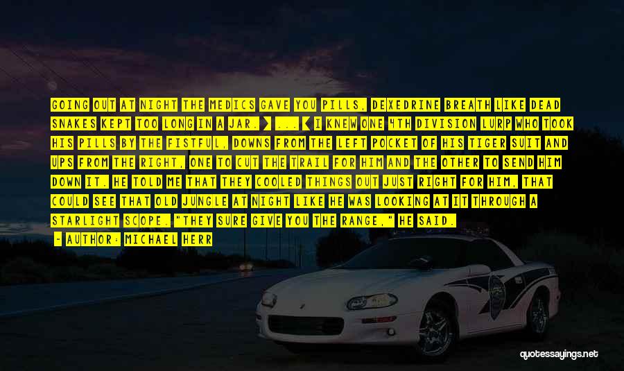 Michael Herr Quotes: Going Out At Night The Medics Gave You Pills, Dexedrine Breath Like Dead Snakes Kept Too Long In A Jar.