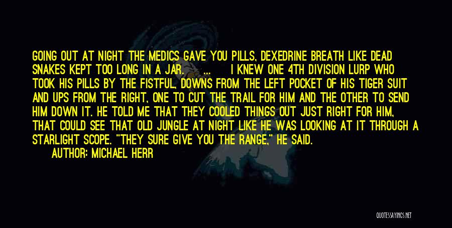 Michael Herr Quotes: Going Out At Night The Medics Gave You Pills, Dexedrine Breath Like Dead Snakes Kept Too Long In A Jar.