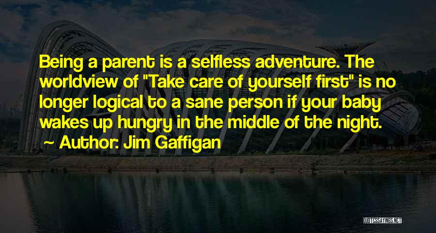 Jim Gaffigan Quotes: Being A Parent Is A Selfless Adventure. The Worldview Of Take Care Of Yourself First Is No Longer Logical To