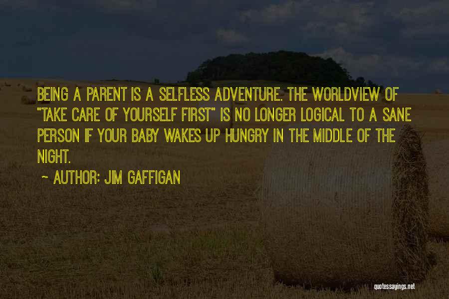 Jim Gaffigan Quotes: Being A Parent Is A Selfless Adventure. The Worldview Of Take Care Of Yourself First Is No Longer Logical To